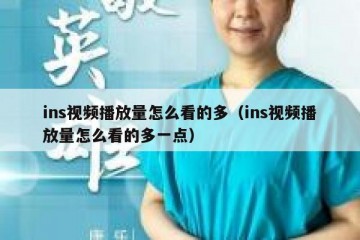 ins视频播放量怎么看的多（ins视频播放量怎么看的多一点）