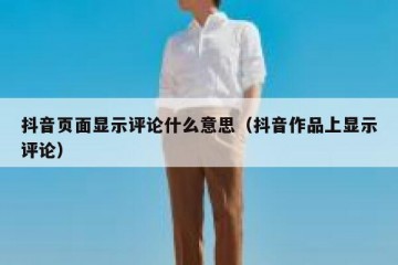 抖音页面显示评论什么意思（抖音作品上显示评论）