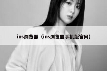 ins浏览器（ins浏览器手机版官网）
