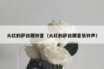 火红的萨日朗铃音（火红的萨日朗音乐铃声）