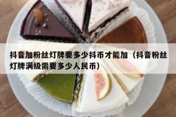 抖音加粉丝灯牌要多少抖币才能加（抖音粉丝灯牌满级需要多少人民币）