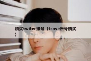 购买twiter账号（trove账号购买）