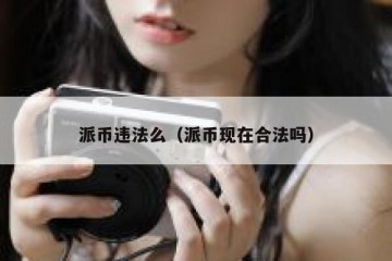 派币违法么（派币现在合法吗）