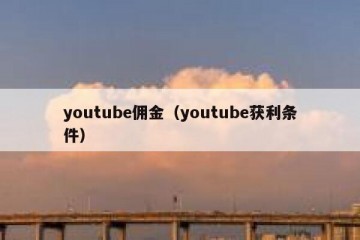 youtube佣金（youtube获利条件）