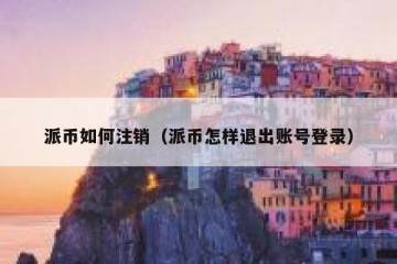 派币如何注销（派币怎样退出账号登录）