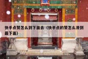 快手点赞怎么到下面去（快手点的赞怎么滑到最下面）