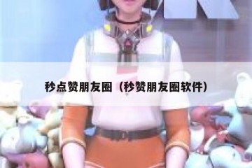 秒点赞朋友圈（秒赞朋友圈软件）