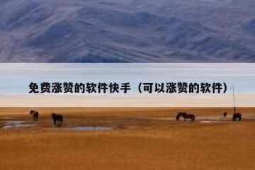 免费涨赞的软件快手（可以涨赞的软件）