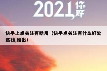 快手上点关注有啥用（快手点关注有什么好处这钱,谁出）