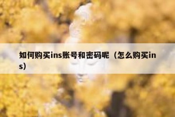 如何购买ins账号和密码呢（怎么购买ins）