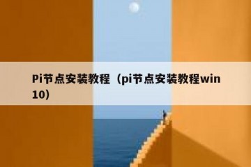 Pi节点安装教程（pi节点安装教程win10）