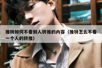 推特如何不看别人转推的内容（推特怎么不看一个人的转推）