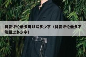 抖音评论最多可以写多少字（抖音评论最多不能超过多少字）