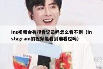 ins视频会有观看记录吗怎么看不到（instagram的视频能看到谁看过吗）