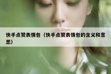 快手点赞表情包(快手点赞表情包的含义和意思)