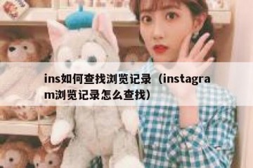 ins如何查找浏览记录（instagram浏览记录怎么查找）