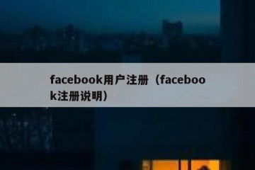 facebook用户注册（facebook注册说明）