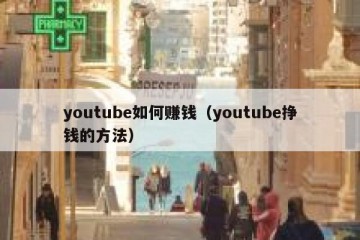 youtube如何赚钱（youtube挣钱的方法）
