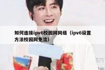 如何连接ipv6校园网网络（ipv6设置方法校园网免流）
