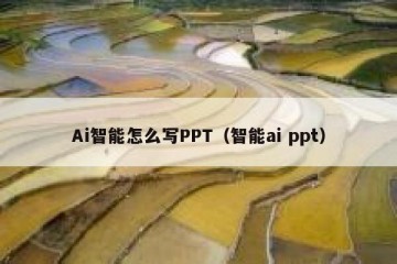 Ai智能怎么写PPT（智能ai ppt）