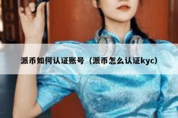 派币如何认证账号（派币怎么认证kyc）