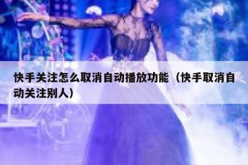 快手关注怎么取消自动播放功能（快手取消自动关注别人）