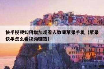 快手视频如何增加观看人数呢苹果手机（苹果快手怎么看视频赚钱）