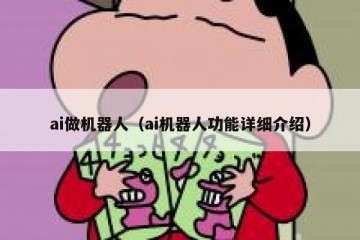 ai做机器人（ai机器人功能详细介绍）