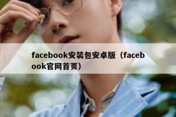 facebook安装包安卓版（facebook官网首页）
