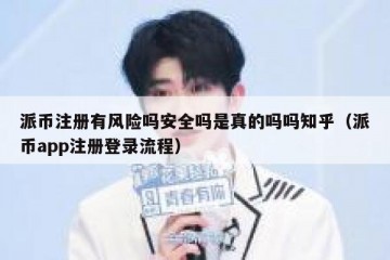 派币注册有风险吗安全吗是真的吗吗知乎（派币app注册登录流程）