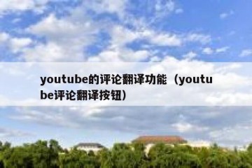 youtube的评论翻译功能（youtube评论翻译按钮）