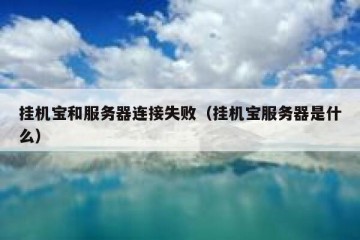挂机宝和服务器连接失败（挂机宝服务器是什么）