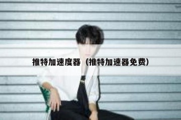 推特加速度器（推特加速器免费）