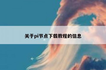 关于pi节点下载教程的信息