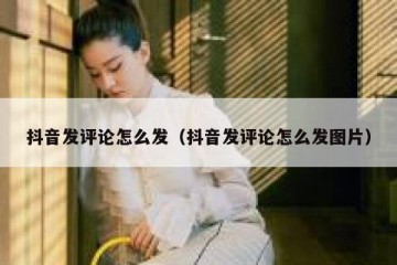 抖音发评论怎么发（抖音发评论怎么发图片）