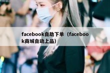 facebook自助下单（facebook商城自动上品）