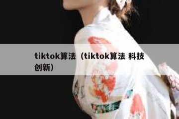 tiktok算法（tiktok算法 科技创新）