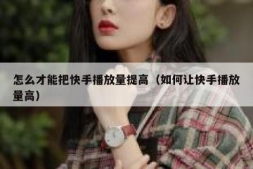 怎么才能把快手播放量提高（如何让快手播放量高）