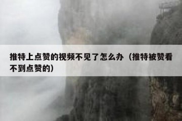 推特上点赞的视频不见了怎么办（推特被赞看不到点赞的）