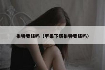 推特要钱吗（苹果下载推特要钱吗）