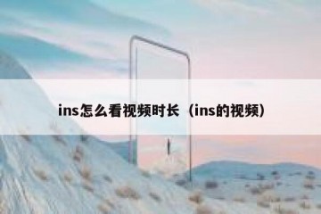 ins怎么看视频时长（ins的视频）