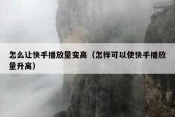 怎么让快手播放量变高（怎样可以使快手播放量升高）