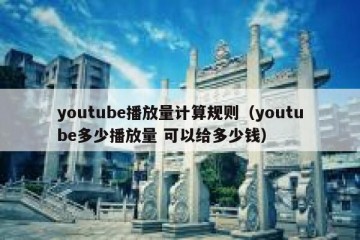youtube播放量计算规则（youtube多少播放量 可以给多少钱）
