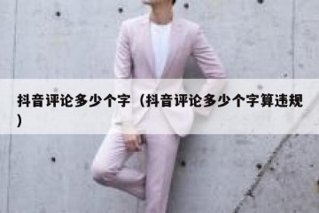 抖音评论多少个字（抖音评论多少个字算违规）