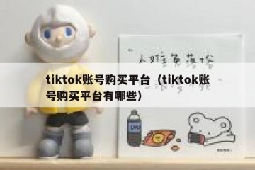 tiktok账号购买平台（tiktok账号购买平台有哪些）