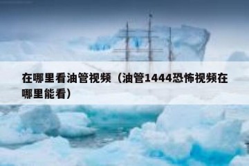 在哪里看油管视频（油管1444恐怖视频在哪里能看）