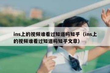 ins上的视频谁看过知道吗知乎（ins上的视频谁看过知道吗知乎文章）