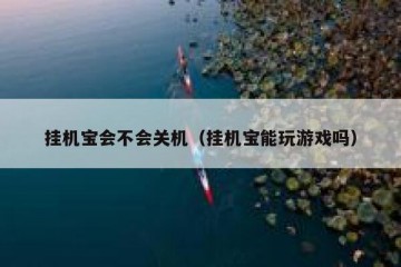 挂机宝会不会关机（挂机宝能玩游戏吗）