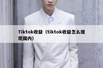 Tiktok收益（tiktok收益怎么提现国内）