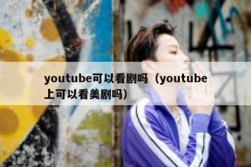 youtube可以看剧吗（youtube上可以看美剧吗）